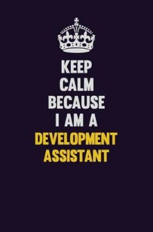 Cover of Keep Calm Because I Am A Development Assistant