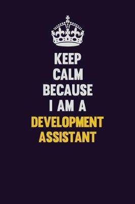 Book cover for Keep Calm Because I Am A Development Assistant