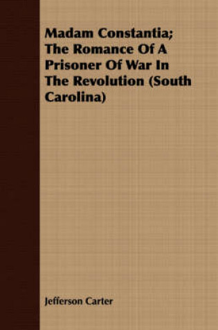 Cover of Madam Constantia; The Romance Of A Prisoner Of War In The Revolution (South Carolina)