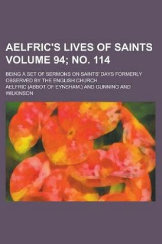 Cover of Aelfric's Lives of Saints; Being a Set of Sermons on Saints' Days Formerly Observed by the English Church Volume 94; No. 114