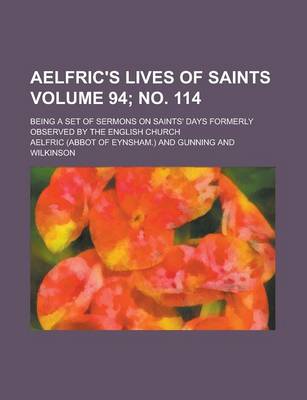 Book cover for Aelfric's Lives of Saints; Being a Set of Sermons on Saints' Days Formerly Observed by the English Church Volume 94; No. 114