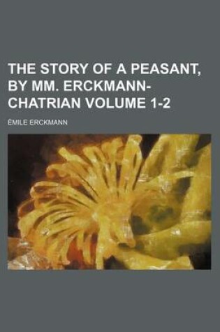 Cover of The Story of a Peasant, by MM. Erckmann-Chatrian Volume 1-2