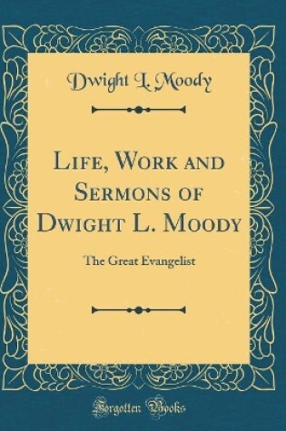 Cover of Life, Work and Sermons of Dwight L. Moody