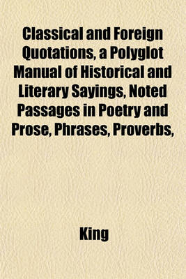 Book cover for Classical and Foreign Quotations, a Polyglot Manual of Historical and Literary Sayings, Noted Passages in Poetry and Prose, Phrases, Proverbs,