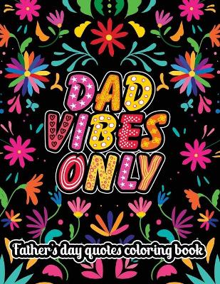 Book cover for Dad Vibes Only Father's Day Quotes Coloring Book