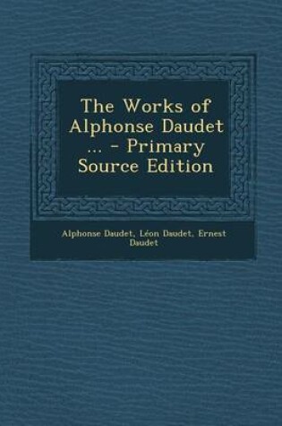 Cover of The Works of Alphonse Daudet ... - Primary Source Edition