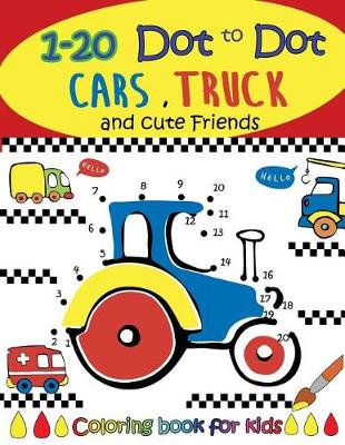 Book cover for 1-20 Dot to Dot Cars, Trucks and cute Friends coloring book for kids