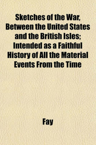 Cover of Sketches of the War, Between the United States and the British Isles; Intended as a Faithful History of All the Material Events from the Time