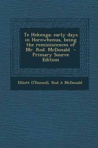 Cover of Te Hekenga; Early Days in Horowhenua, Being the Reminiscences of Mr. Rod. McDonald - Primary Source Edition