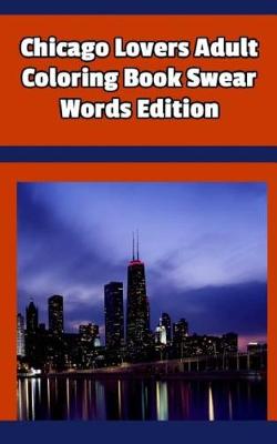 Book cover for Chicago Lovers Adult Coloring Book Swear Words Edition