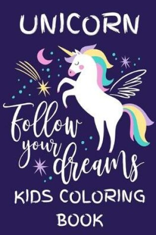 Cover of Unicorn - Follow Your Dreams (Kids Coloring Book)