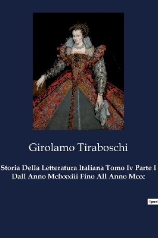 Cover of Storia Della Letteratura Italiana Tomo Iv Parte I Dall Anno Mclxxxiii Fino All Anno Mccc