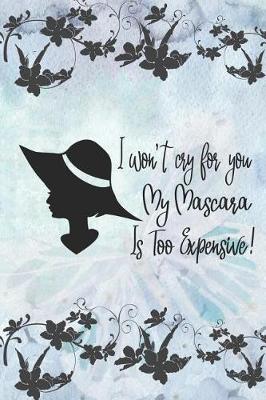 Book cover for I Won't Cry For You My Mascara Is Too Expensive!