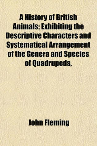 Cover of A History of British Animals; Exhibiting the Descriptive Characters and Systematical Arrangement of the Genera and Species of Quadrupeds,