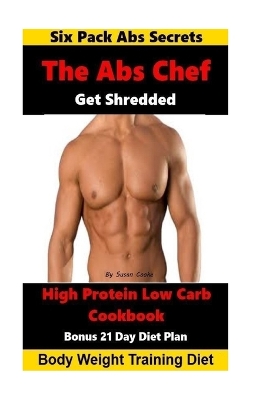 Cover of The Abs Chef Shredded High Protein Low Carb Cookbook