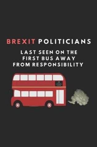 Cover of Brexit Politicians Last Seen on the First Bus Away from Responsibility