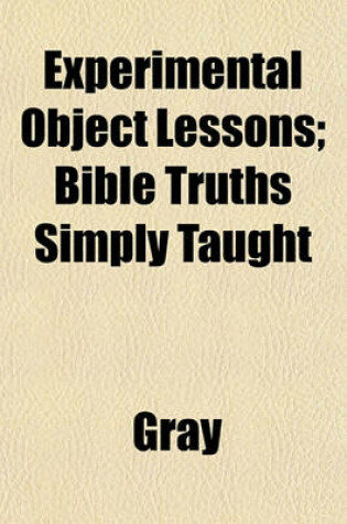 Cover of Experimental Object Lessons; Bible Truths Simply Taught