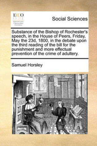 Cover of Substance of the Bishop of Rochester's Speech, in the House of Peers, Friday, May the 23d, 1800, in the Debate Upon the Third Reading of the Bill for the Punishment and More Effectual Prevention of the Crime of Adultery.