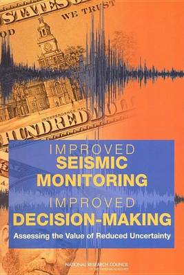 Cover of Improved Seismic Monitoring - Improved Decision-Making: Assessing the Value of Reduced Uncertainty