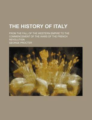 Book cover for The History of Italy; From the Fall of the Western Empire to the Commencement of the Wars of the French Revolution