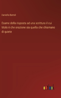 Book cover for Esame della risposta ad una scrittura il cui titolo è che orazione sia quella che chiamano di quiete