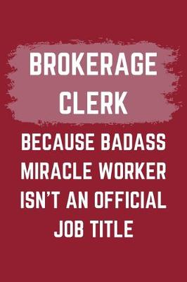 Book cover for Brokerage Clerk Because Badass Miracle Worker Isn't An Official Job Title