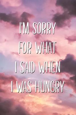 Book cover for I'm Sorry For What I Said When I Was Hungry