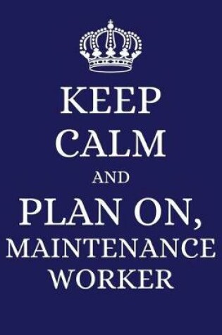 Cover of Keep Calm and Plan on Maintenance Worker