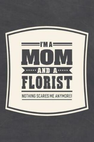 Cover of I'm A Mom And A Florist Nothing Scares Me Anymore!