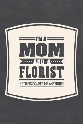 Book cover for I'm A Mom And A Florist Nothing Scares Me Anymore!