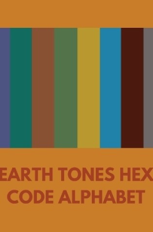 Cover of Earth Tones Hex Code Alphabet