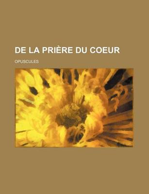 Book cover for de La Priere Du Coeur; Opuscules