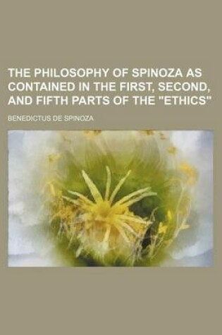 Cover of The Philosophy of Spinoza as Contained in the First, Second, and Fifth Parts of the Ethics