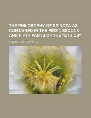 Book cover for The Philosophy of Spinoza as Contained in the First, Second, and Fifth Parts of the Ethics