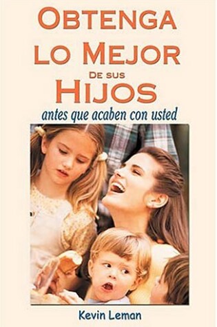 Cover of Obtenga Lo Mejor de Sus Hijos, Antes Que Acaben Con Usted