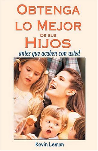 Book cover for Obtenga Lo Mejor de Sus Hijos, Antes Que Acaben Con Usted