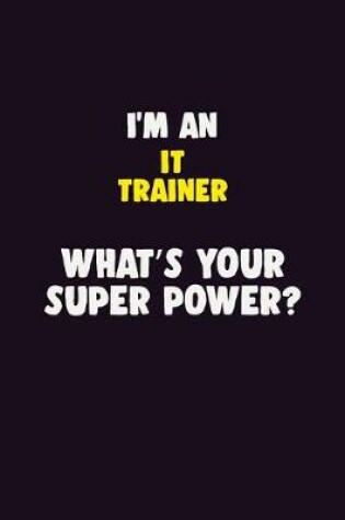 Cover of I'M An IT Trainer, What's Your Super Power?