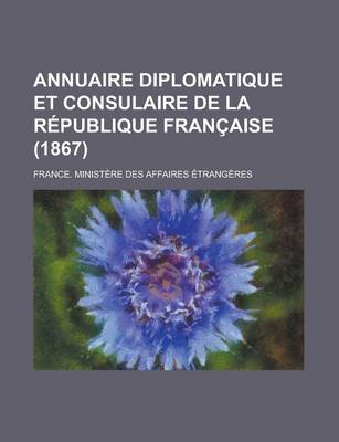 Book cover for Annuaire Diplomatique Et Consulaire de La Republique Francaise (1867 )