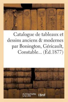 Cover of Catalogue de Tableaux Et Dessins Anciens & Modernes Par Bonington, Géricault, Constable, Delaroche