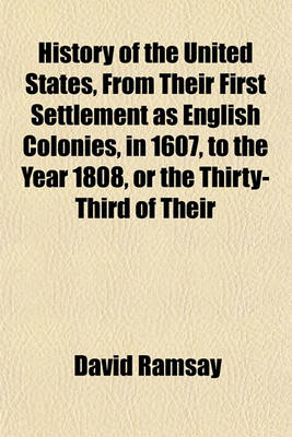 Book cover for History of the United States, from Their First Settlement as English Colonies, in 1607, to the Year 1808, or the Thirty-Third of Their Sovereignty and Independence (Volume 1 ); From Their First Settlement as English Colonies, in 1607, to the Year 1808, or