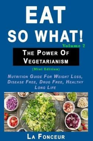 Cover of Eat so what! The Power of Vegetarianism Volume 2 (Full Color Print)
