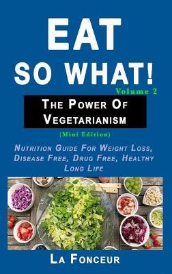 Book cover for Eat so what! The Power of Vegetarianism Volume 2 (Full Color Print)