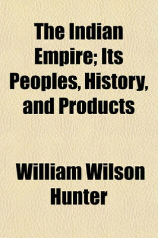 Cover of The Indian Empire; Its Peoples, History, and Products