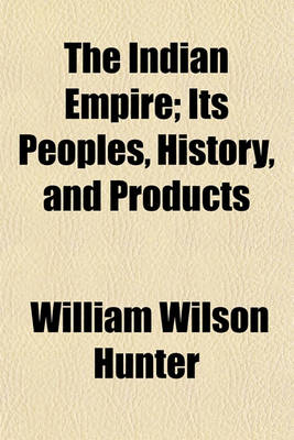 Book cover for The Indian Empire; Its Peoples, History, and Products