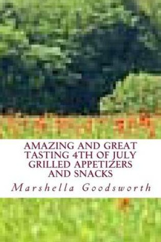 Cover of Amazing and Great Tasting 4th of July Grilled Appetizers and Snacks