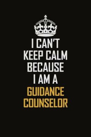 Cover of I Can't Keep Calm Because I Am A Guidance Counselor