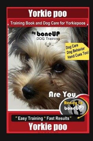 Cover of Yorkie poo Training Book and Dog Care for Yorkiepoos, By BoneUP DOG Training, Are You Ready to Bone Up? Easy Training * Fast Results, Yorkie poo