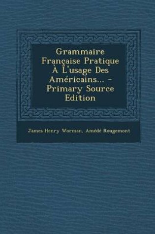 Cover of Grammaire Francaise Pratique A L'Usage Des Americains... - Primary Source Edition