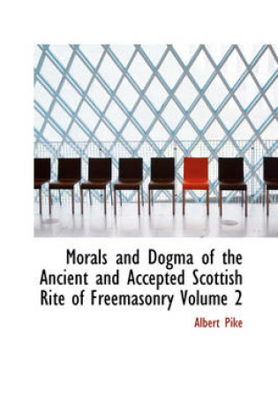 Cover of Morals and Dogma of the Ancient and Accepted Scottish Rite of Freemasonry Volume 2