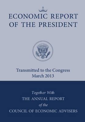 Book cover for Economic Report of the President, Transmitted to the Congress March 2013 Together with the Annual Report of the Council of Economic Advisors